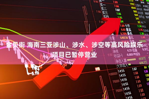 金贝街 海南三亚涉山、涉水、涉空等高风险娱乐项目已暂停营业