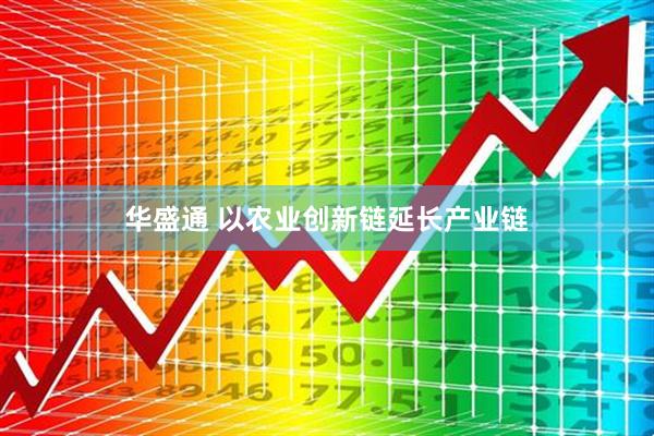 华盛通 以农业创新链延长产业链