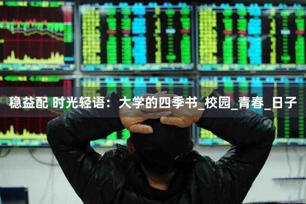 稳益配 时光轻语：大学的四季书_校园_青春_日子